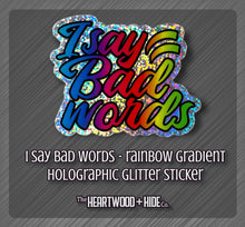 Load image into Gallery viewer, I Say Bad Words - Bright Rainbow Gradient - Holographic Glitter Sticker