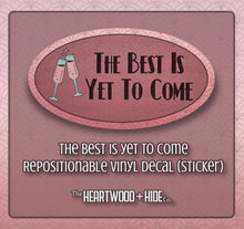 Load image into Gallery viewer, "The Best Is Yet To Come" - Repositionable Vinyl Decal (Sticker)