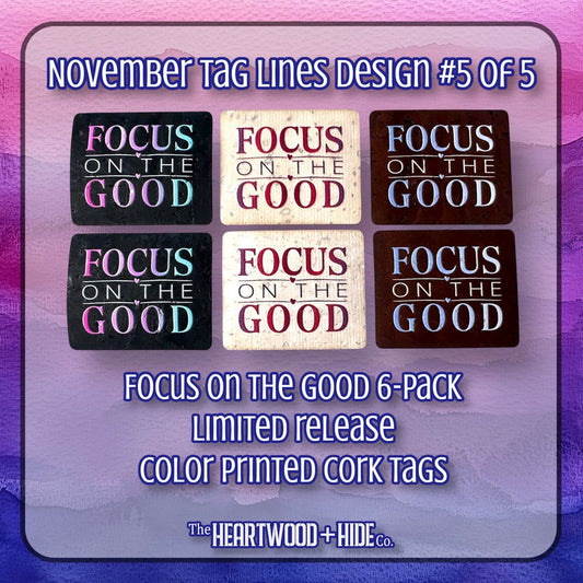 "Focus On The Good" 6-Pack - LIMITED RELEASE Color Printed Cork Tags [TL Nov 5 of 5]