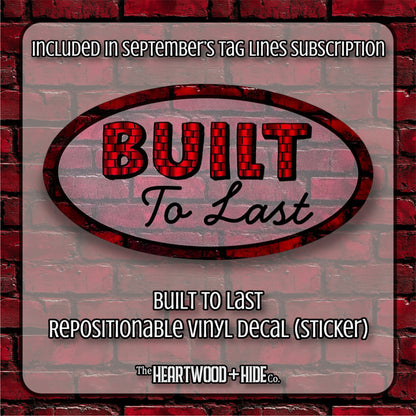"Built To Last" - Repositionable Vinyl Decal (Sticker) [TL September]
