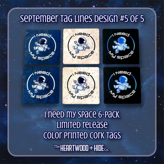 "I Need My Space" 6-Pack - LIMITED RELEASE Color Printed Cork Tags [TL SEP 5 of 5]