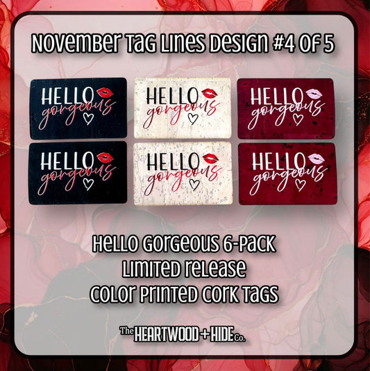 "Hello Gorgeous" 6-Pack - LIMITED RELEASE Color Printed Cork Tags [TL Nov 4 of 5]