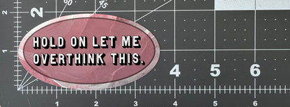 "Let Me Overthink This" - Repositionable Vinyl Decal (Sticker) [TL March]