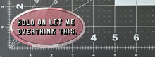 Load image into Gallery viewer, &quot;Let Me Overthink This&quot; - Repositionable Vinyl Decal (Sticker) [TL March]
