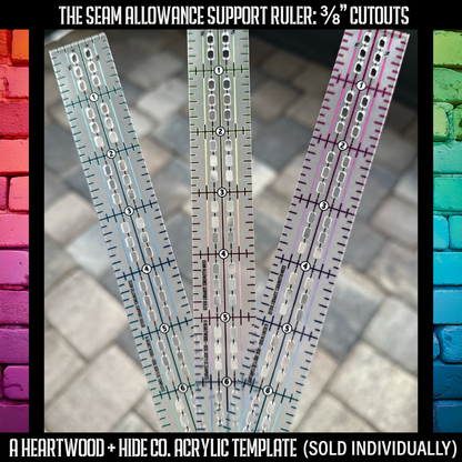 Seam Allowance Support Ruler - 3/8" SA Cutouts -  A Heartwood + Hide Acrylic Template