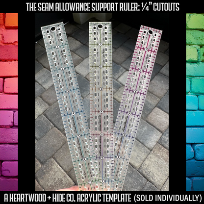 Seam Allowance Support Ruler - 1/4" SA Cutouts -  A Heartwood + Hide Acrylic Template