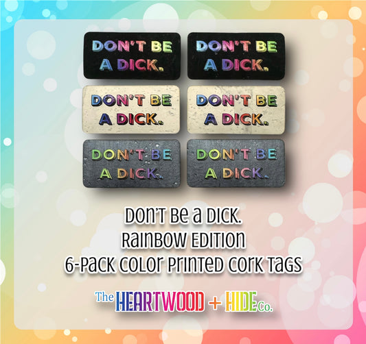 "Don't Be A Dick" - Rainbow Edition - 6-Pack Color Printed Cork Tags