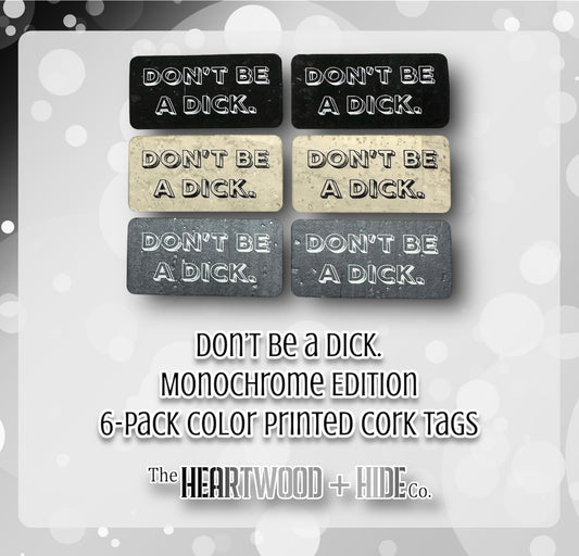 "Don't Be A Dick" - Monochrome Edition - 6-Pack Color Printed Cork Tags