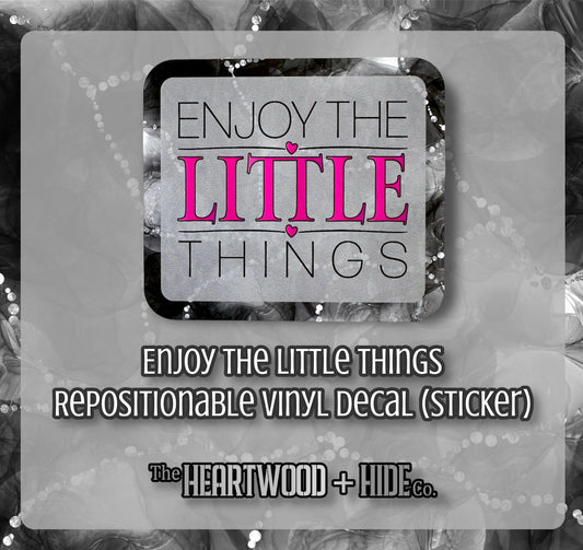 "Enjoy The Little Things" - Repositionable Vinyl Decal (Sticker)