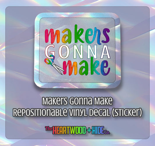 "Makers Gonna Make" - Repositionable Vinyl Decal (Sticker)