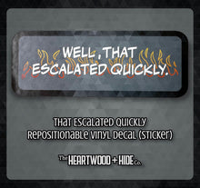 Load image into Gallery viewer, &quot;That Escalated Quickly&quot; - Repositionable Vinyl Decal (Sticker)
