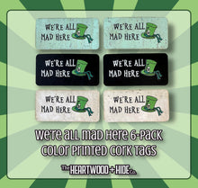 Load image into Gallery viewer, &quot;We&#39;re All Mad Here&quot; 6-Pack - Color Printed Cork Tags
