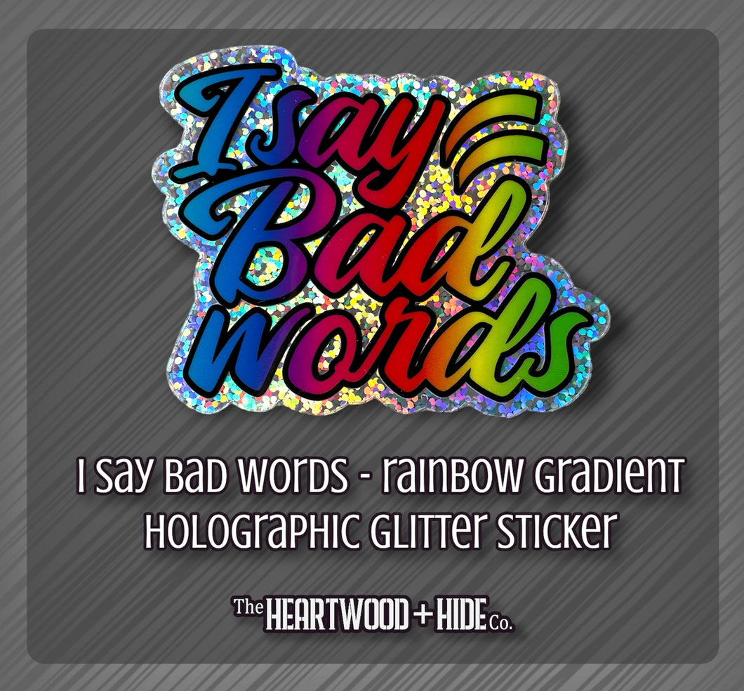I Say Bad Words - Bright Rainbow Gradient - Holographic Glitter Sticker