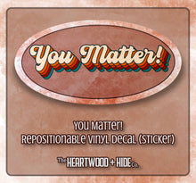 Load image into Gallery viewer, &quot;You Matter!&quot; - Repositionable Vinyl Decal (Sticker)
