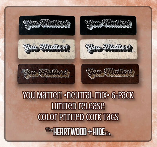 "You Matter!" - Neutrals - 6-pack - LIMITED RELEASE Color Printed Cork Tags