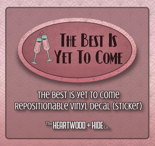 "The Best Is Yet To Come" - Repositionable Vinyl Decal (Sticker)