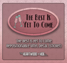 Load image into Gallery viewer, &quot;The Best Is Yet To Come&quot; - Repositionable Vinyl Decal (Sticker)
