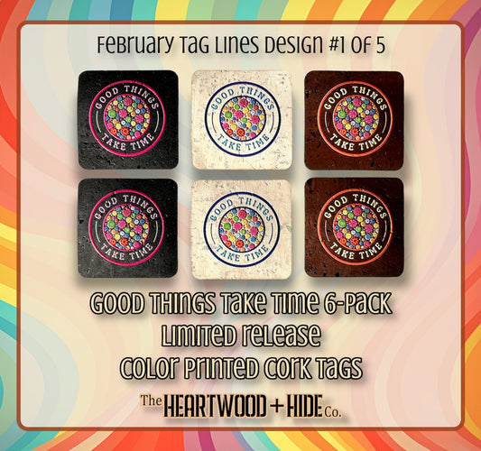 "Good Things Take Time" - 6-pack - LIMITED RELEASE Color Printed Cork Tags [TL FEB 1 of 5]
