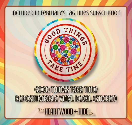 "Good Things Take Time" - Repositionable Vinyl Decal (Sticker) [TL Feb]