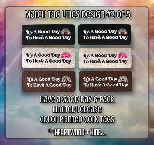 "Have A Good Day" - 6-pack - LIMITED RELEASE Color Printed Cork Tags [TL MAR 2 of 5]