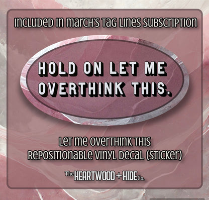 "Let Me Overthink This" - Repositionable Vinyl Decal (Sticker) [TL March]