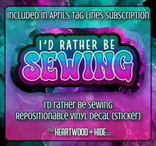 Load image into Gallery viewer, &quot;I&#39;d Rather Be Sewing&quot; - Repositionable Vinyl Decal (Sticker) [TL April]
