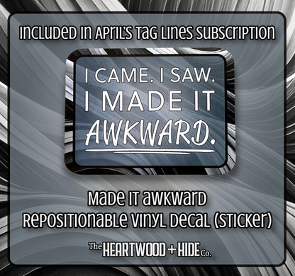 "Made It Awkward" - Repositionable Vinyl Decal (Sticker) [TL April]