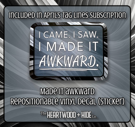 "Made It Awkward" - Repositionable Vinyl Decal (Sticker) [TL April]