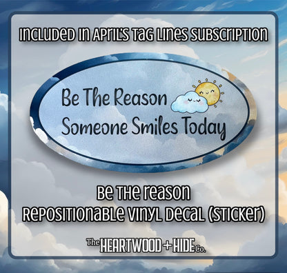 "Be The Reason" - Repositionable Vinyl Decal (Sticker) [TL April]