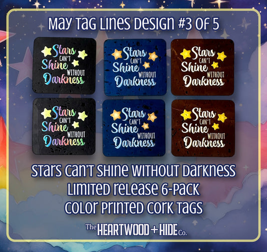"Stars Can't Shine Without Darkness" - 6-pack - LIMITED RELEASE Color Printed Cork Tags [TL MAY 3 of 5]