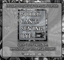 Load image into Gallery viewer, &quot;Sorry. Can&#39;t Sewing. Bye&quot; - Repositionable Vinyl Decal (Sticker) [TL May]
