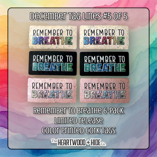"Remember To Breathe 6-Pack - LIMITED RELEASE Color Printed Cork Tags [TL Dec 5 of 5]