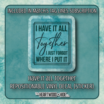 "Have It All Together" - Repositionable Vinyl Decal (Sticker) [TL '26 March]