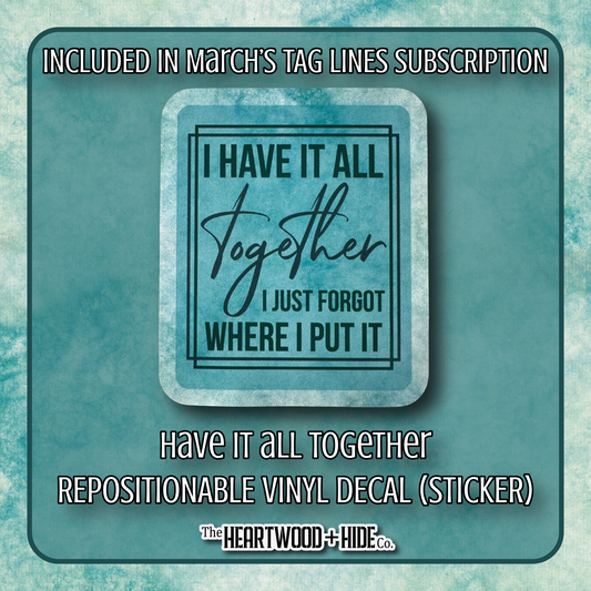 "Have It All Together" - Repositionable Vinyl Decal (Sticker) [TL '26 March]
