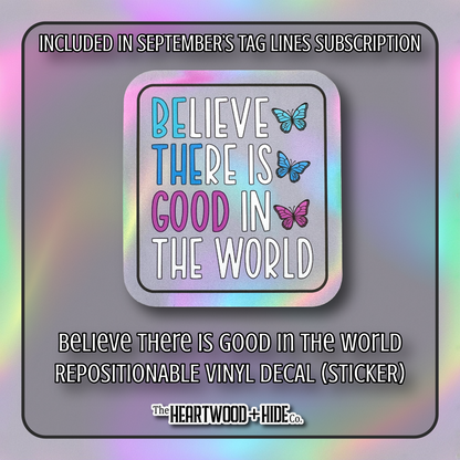 "Believe There Is Good In The World" - Repositionable Vinyl Decal (Sticker) [TL '25 September]