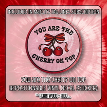 Load image into Gallery viewer, &quot;You Are The Cherry On Top&quot; - Repositionable Vinyl Decal (Sticker) [TL &#39;25 March]

