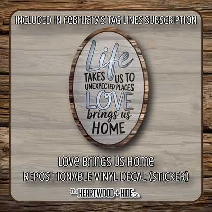 "Love Brings Us Home" - Repositionable Vinyl Decal (Sticker) [TL '26 February]