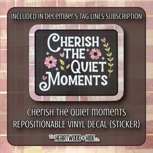 "Cherish The Quiet Moments" - Repositionable Vinyl Decal (Sticker) [TL '25 December]