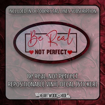 "Be Real, Not Perfect" - Repositionable Vinyl Decal (Sticker) [TL '25 October]