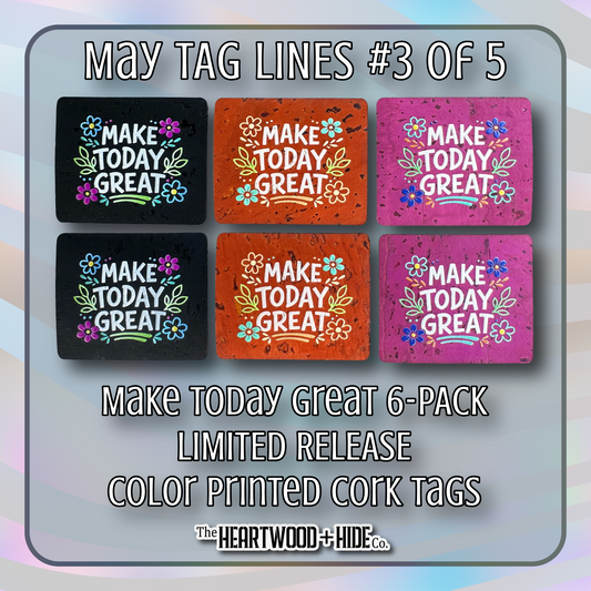 "Make Today Great" 6-Pack - LIMITED RELEASE Color Printed Cork Tags [TL May '26  3 of 5]