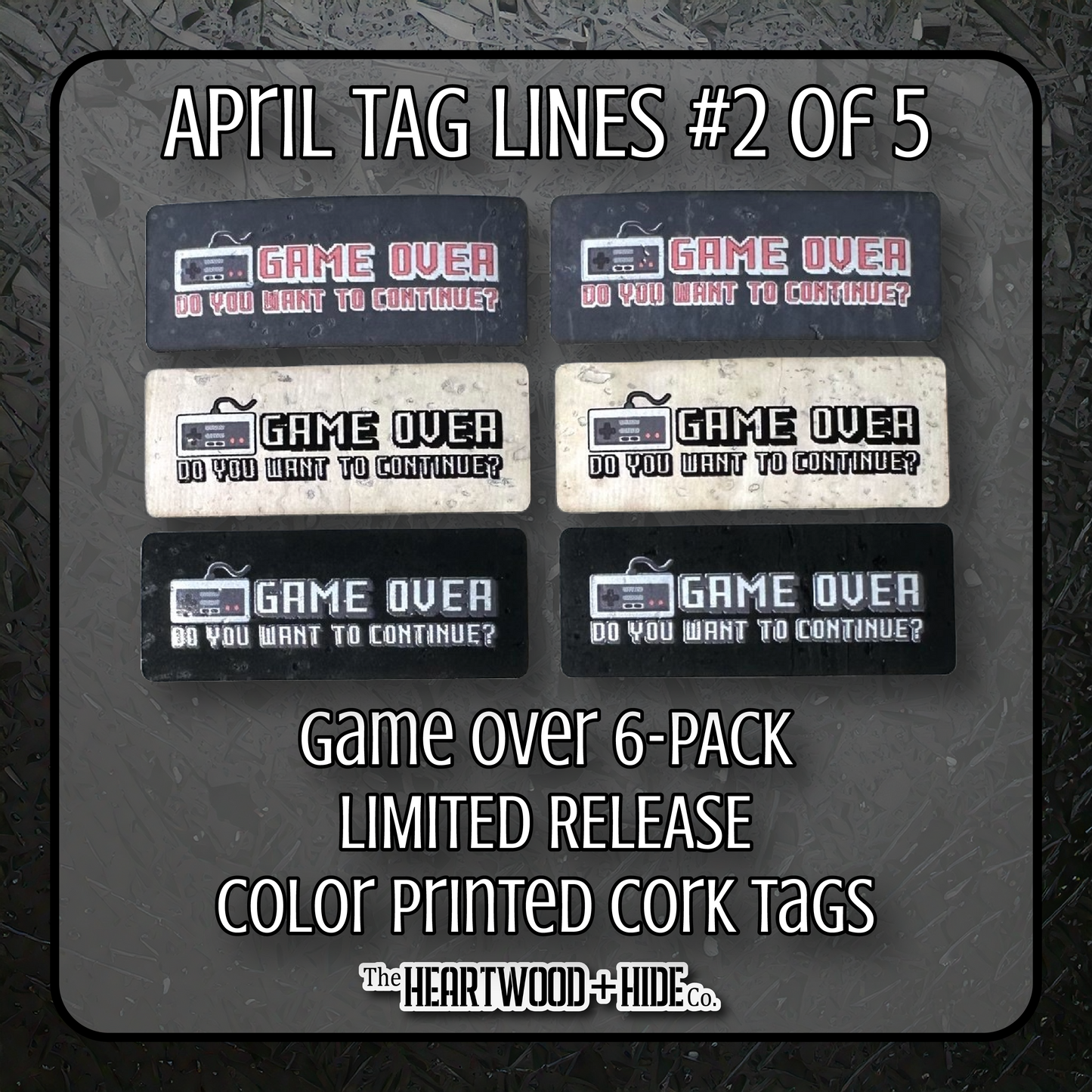 "Game Over" 6-Pack - LIMITED RELEASE Color Printed Cork Tags [TL April 2 of 5]