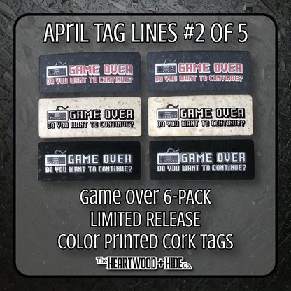 "Game Over" 6-Pack - LIMITED RELEASE Color Printed Cork Tags [TL April 2 of 5]