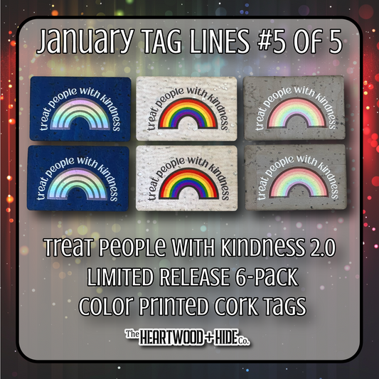 "Treat People With Kindness 2.0" 6-Pack - LIMITED RELEASE Color Printed Cork Tags [TL Jan 5 of 5]
