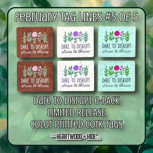 "Dare To Disrupt" 6-Pack - LIMITED RELEASE Color Printed Cork Tags [TL Feb 5 of 5]
