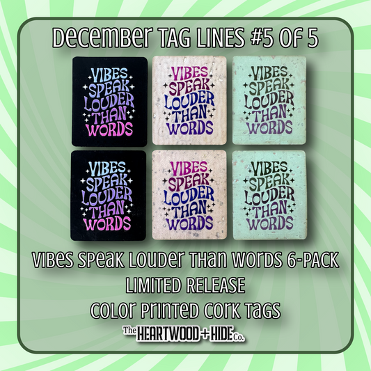 "Vibes Speak Louder Than Words" 6-Pack - LIMITED RELEASE Color Printed Cork Tags [TL Dec 5 of 5]