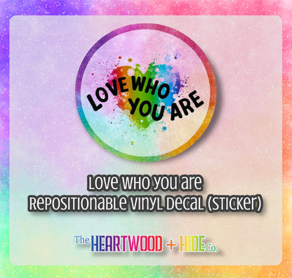 "Love Who You Are" - Repositionable Vinyl Decal (Sticker)