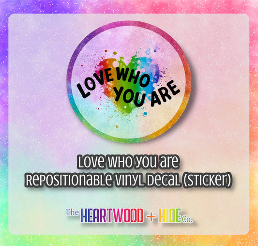 "Love Who You Are" - Repositionable Vinyl Decal (Sticker)