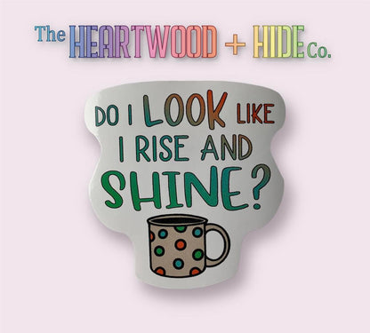 Do I Look Like I Rise And Shine? (Vinyl Decal Sticker)