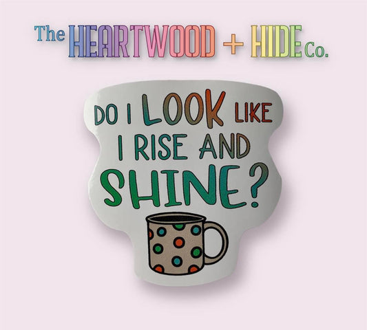 Do I Look Like I Rise And Shine? (Vinyl Decal Sticker)