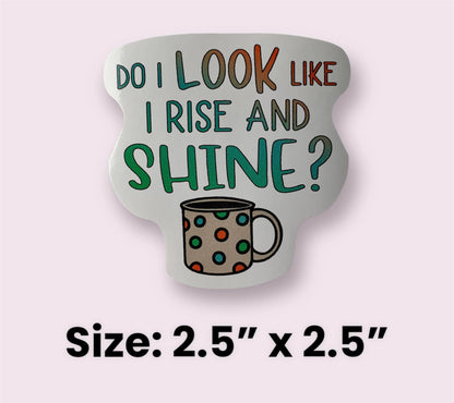 Do I Look Like I Rise And Shine? (Vinyl Decal Sticker)